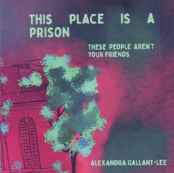 Alexandra Gallant-Lee's This Place is a Prison: These People Aren't Your Friends Issue nn